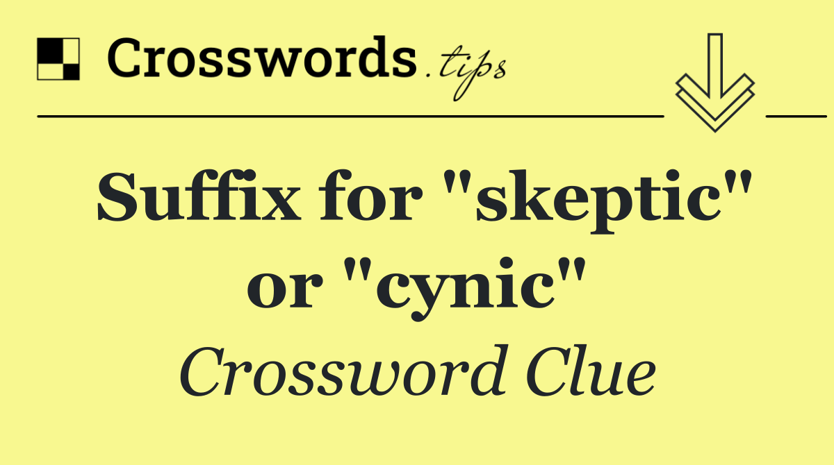 Suffix for "skeptic" or "cynic"