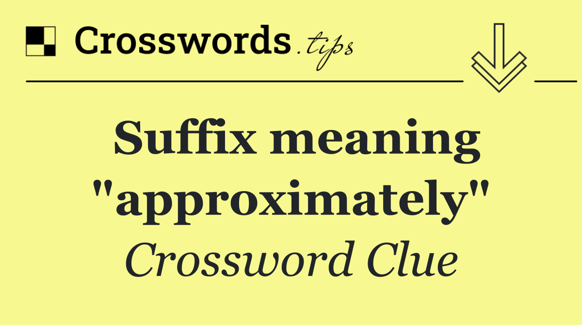 Suffix meaning "approximately"