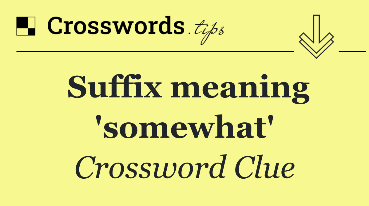 Suffix meaning 'somewhat'