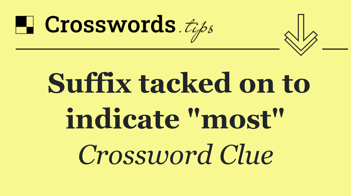 Suffix tacked on to indicate "most"