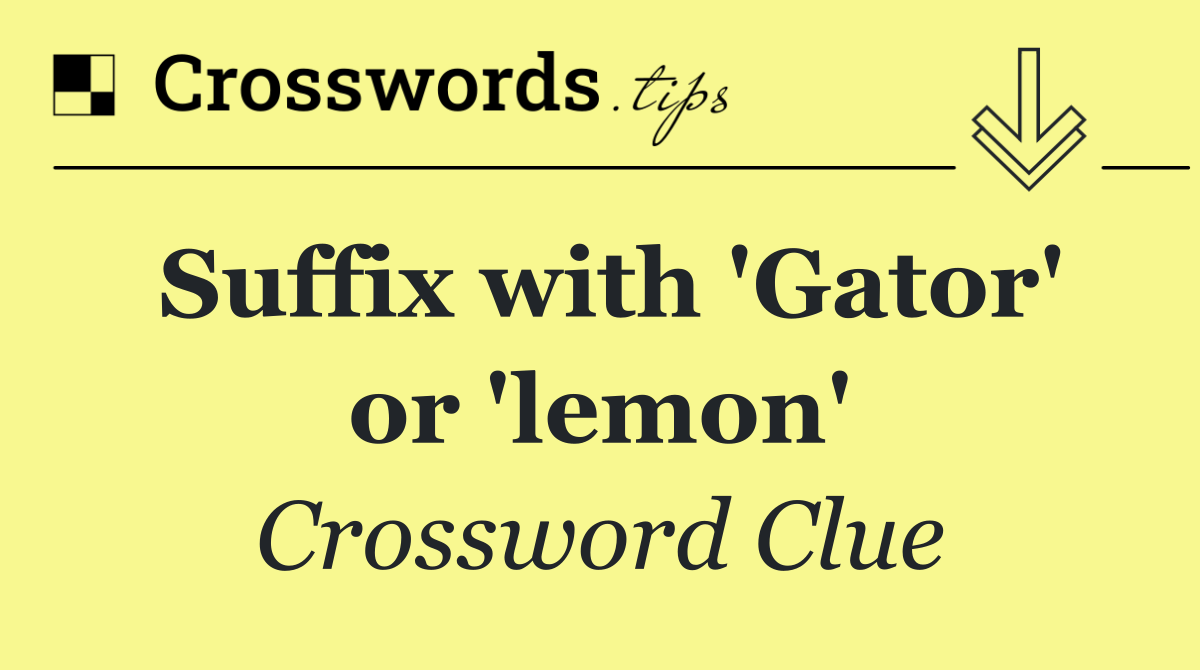 Suffix with 'Gator' or 'lemon'