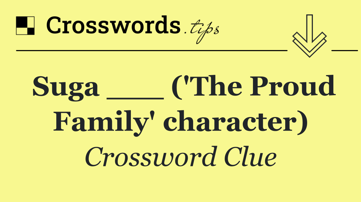 Suga ___ ('The Proud Family' character)