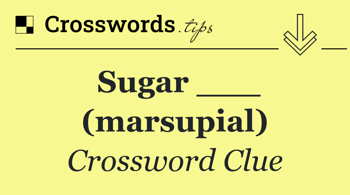 Sugar ___ (marsupial)