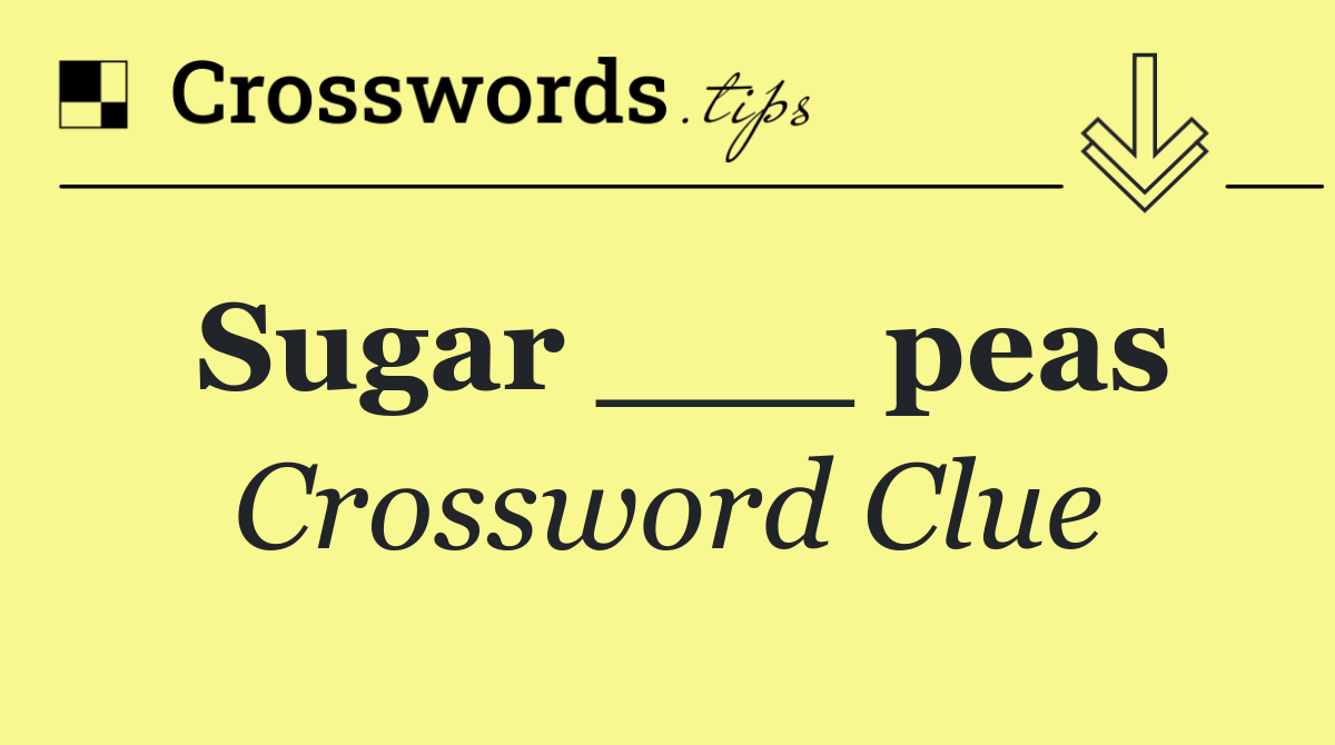 Sugar ___ peas