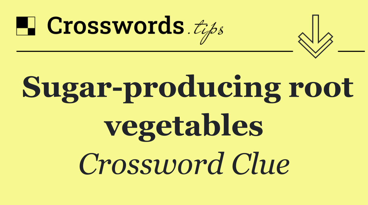 Sugar producing root vegetables