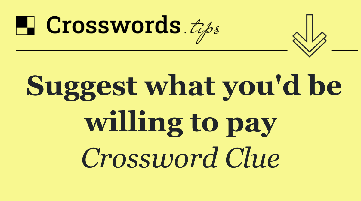 Suggest what you'd be willing to pay