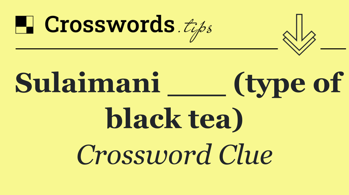 Sulaimani ___ (type of black tea)