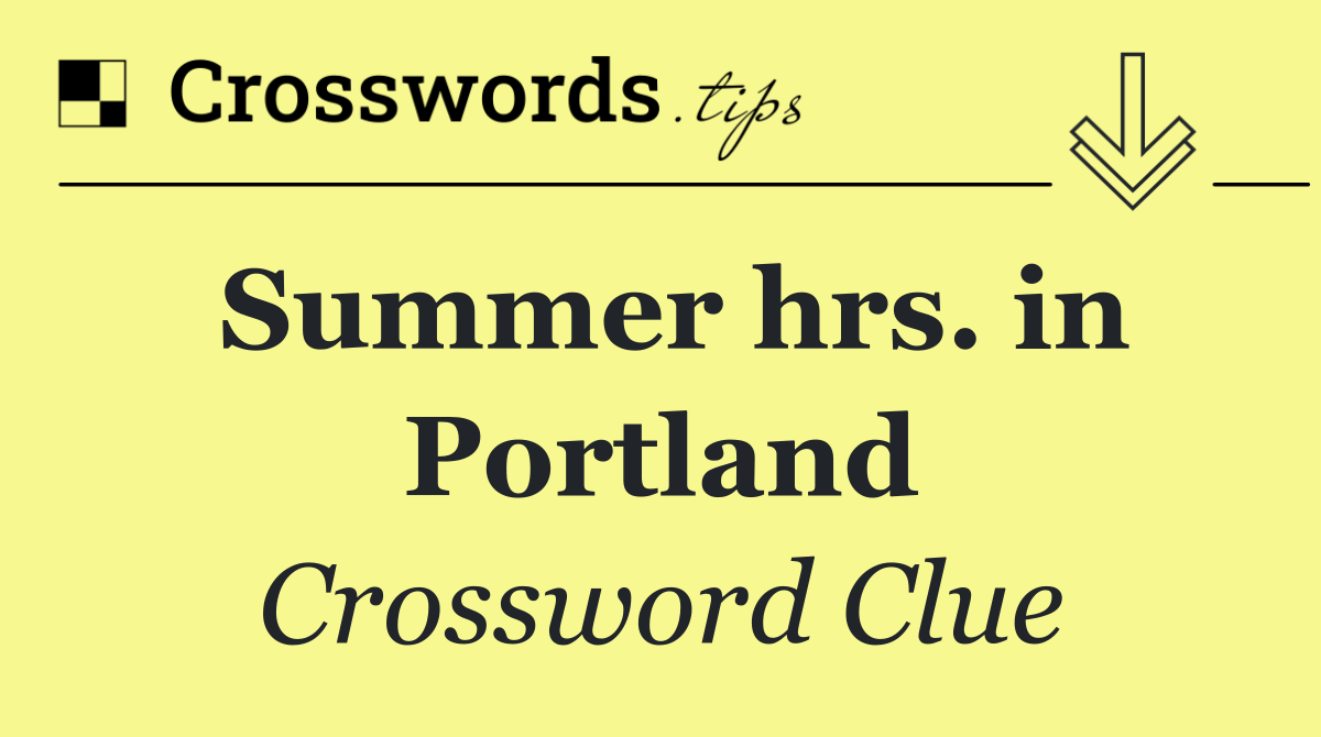 Summer hrs. in Portland
