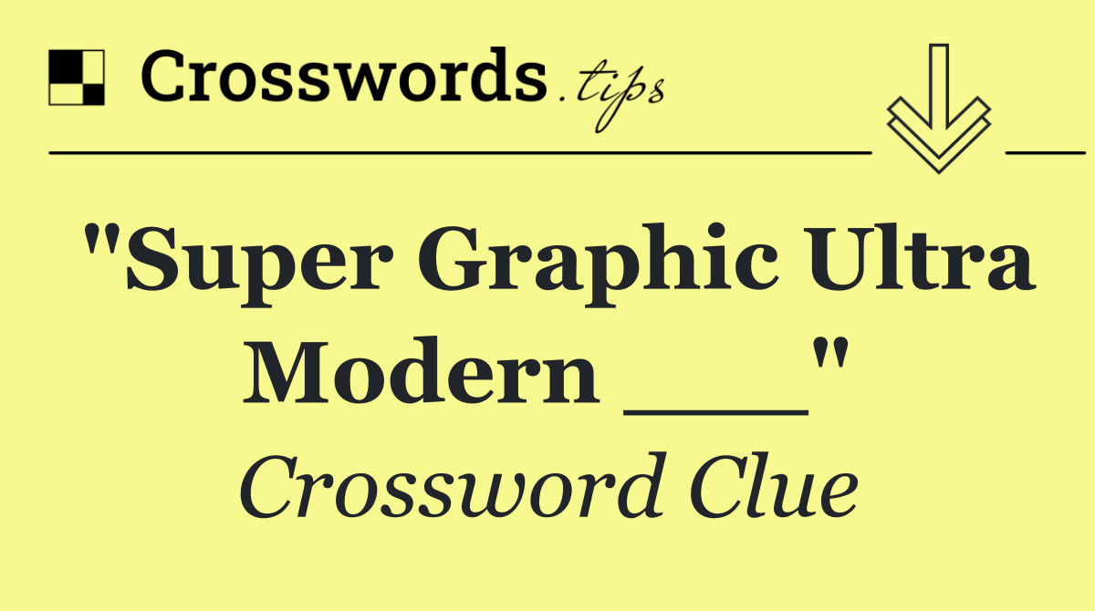 "Super Graphic Ultra Modern ___"