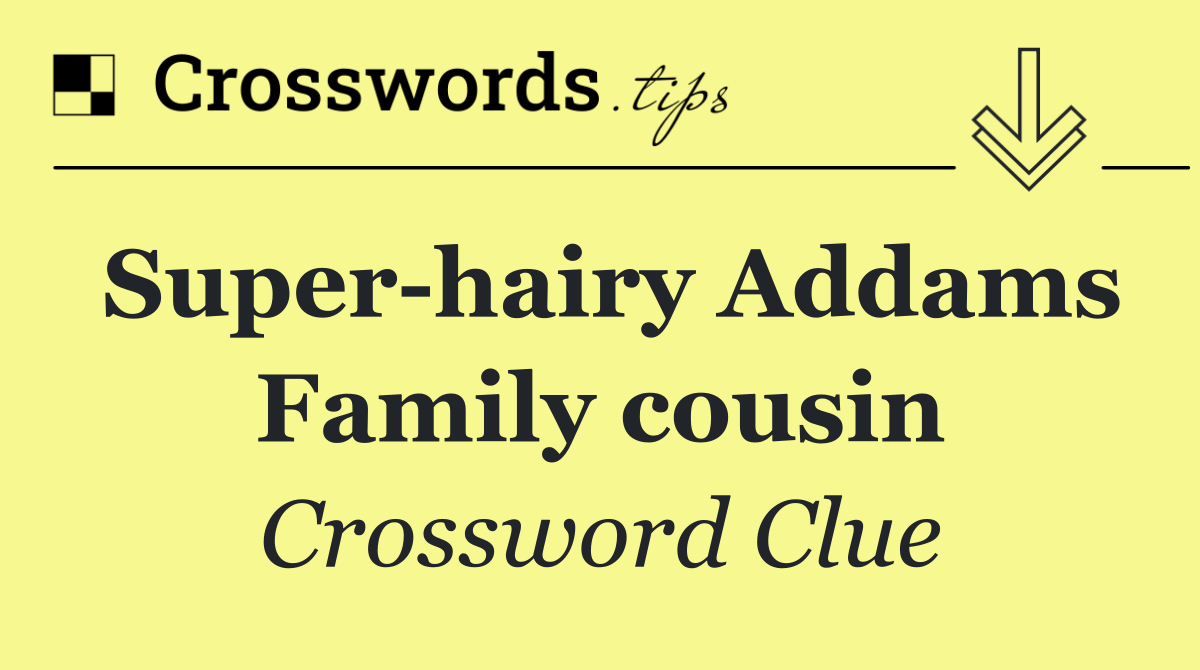 Super hairy Addams Family cousin