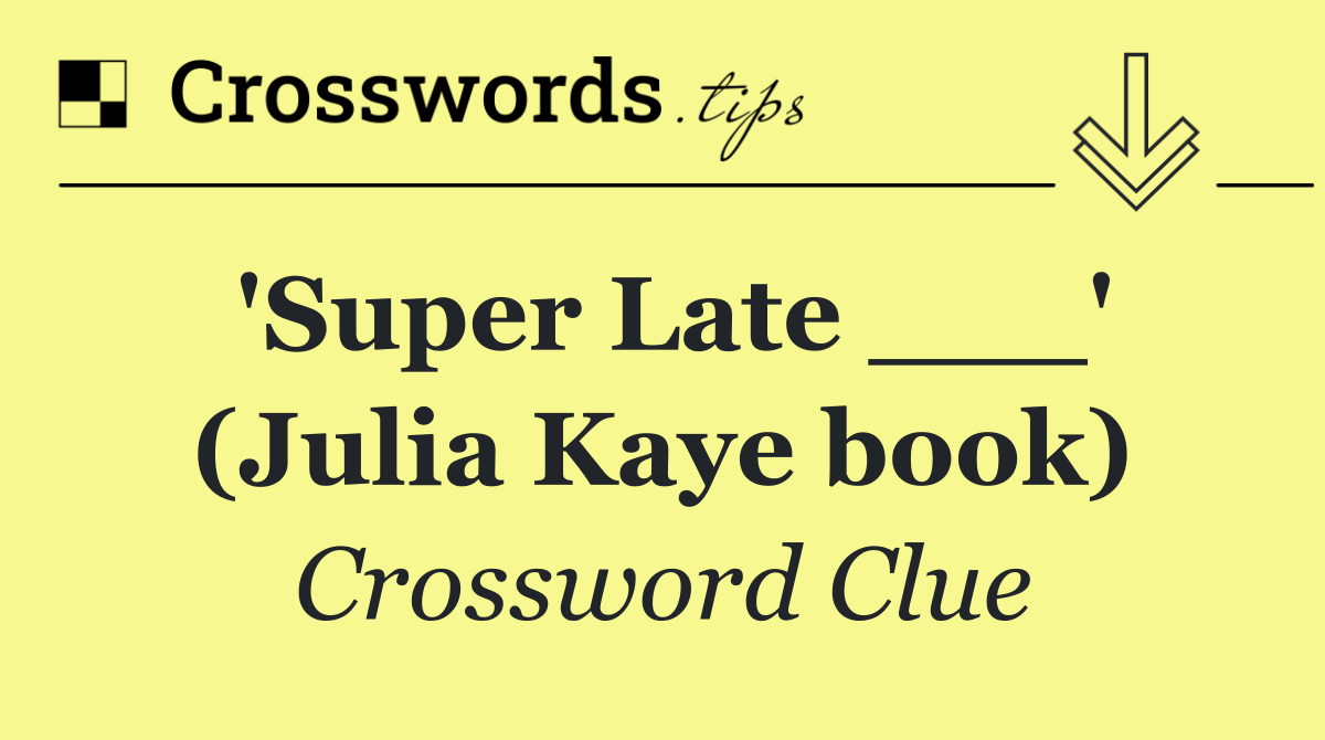 'Super Late ___' (Julia Kaye book)