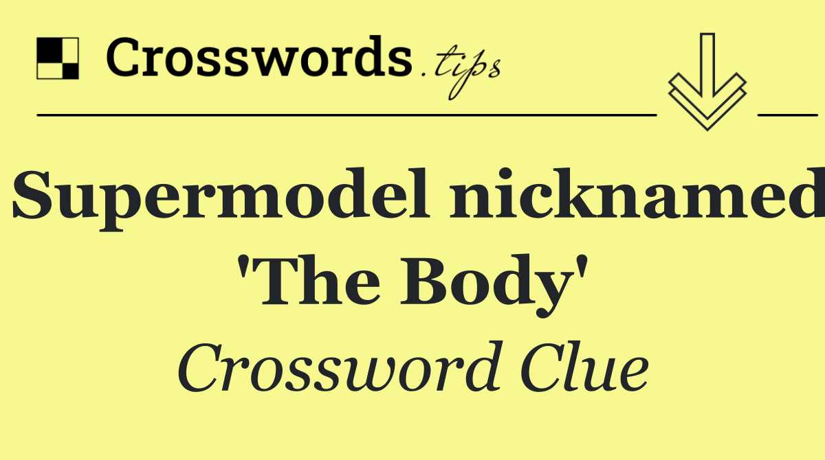 Supermodel nicknamed 'The Body'