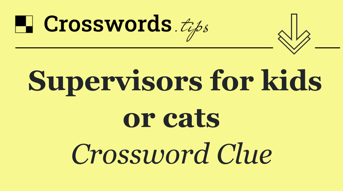 Supervisors for kids or cats
