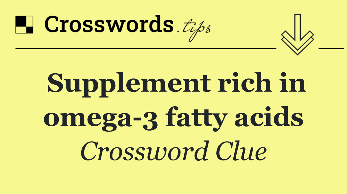 Supplement rich in omega 3 fatty acids