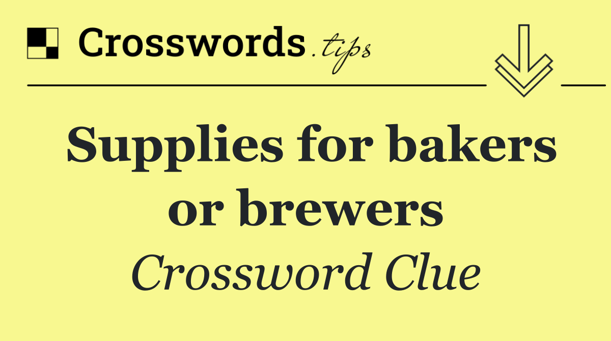 Supplies for bakers or brewers