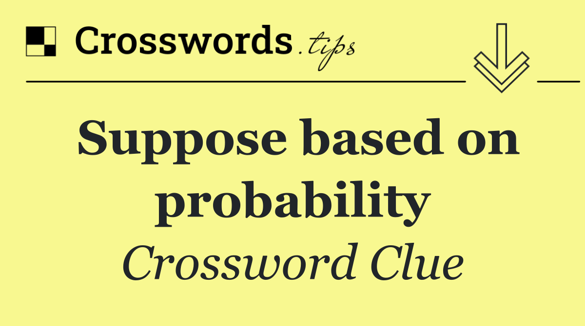 Suppose based on probability