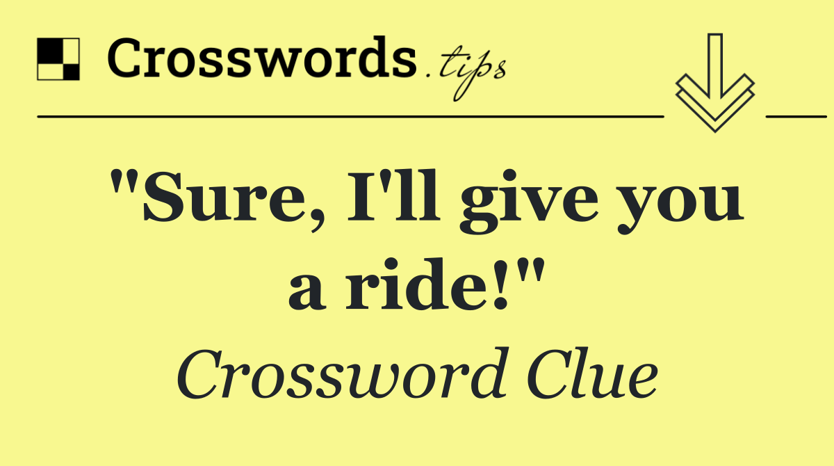 "Sure, I'll give you a ride!"