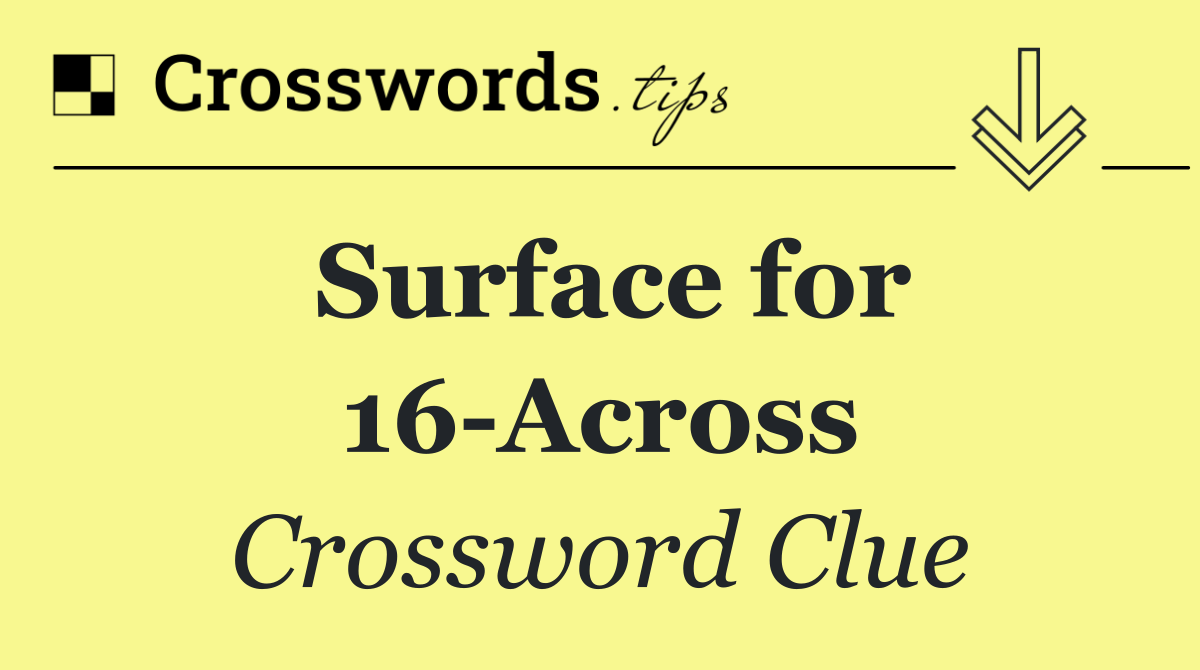 Surface for 16 Across