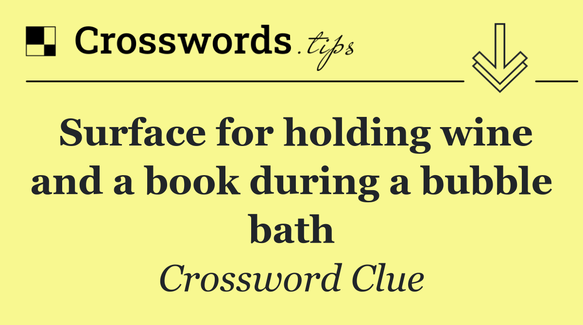 Surface for holding wine and a book during a bubble bath