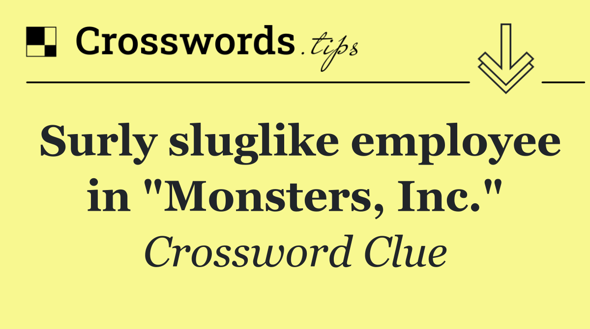 Surly sluglike employee in "Monsters, Inc."