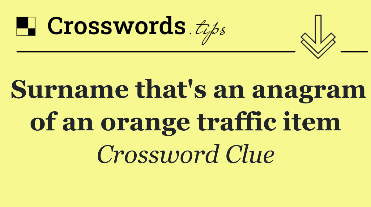 Surname that's an anagram of an orange traffic item