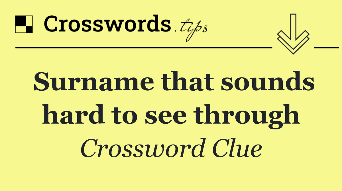 Surname that sounds hard to see through