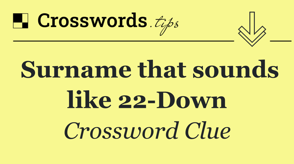 Surname that sounds like 22 Down