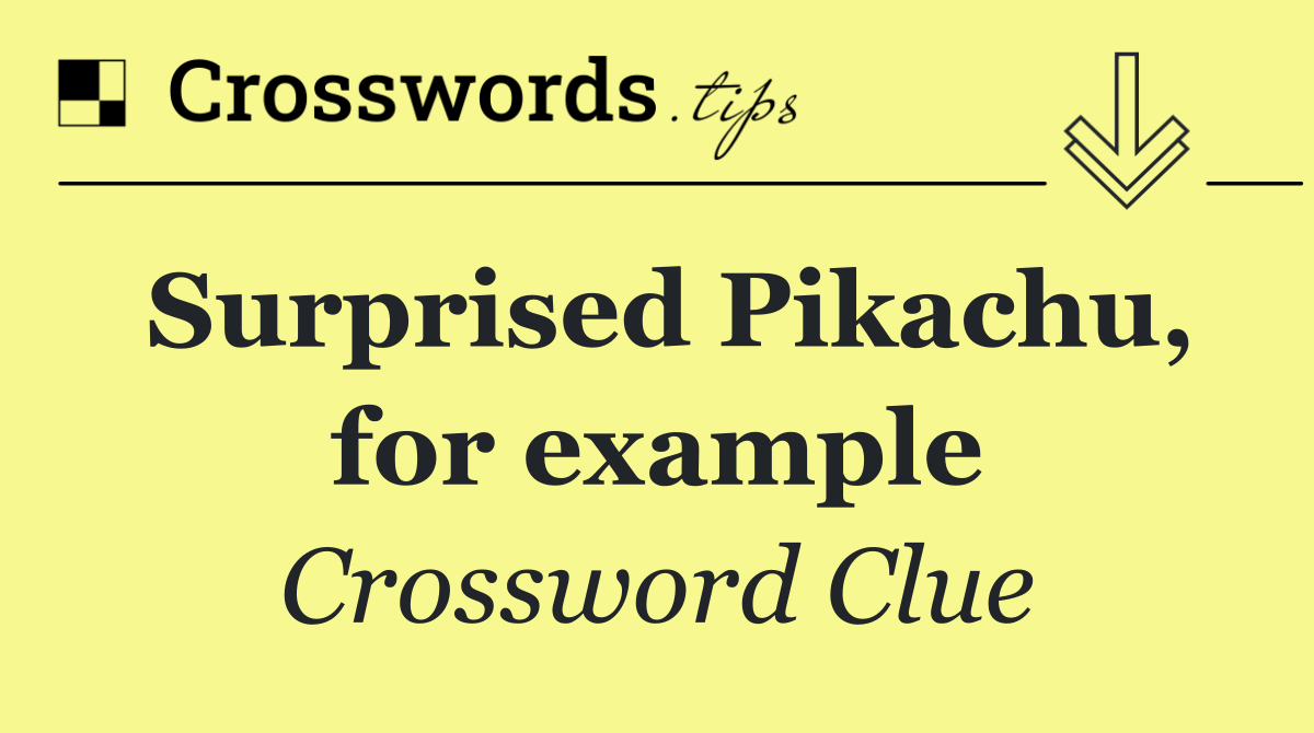 Surprised Pikachu, for example