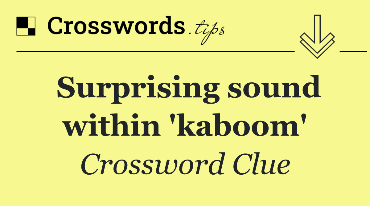 Surprising sound within 'kaboom'
