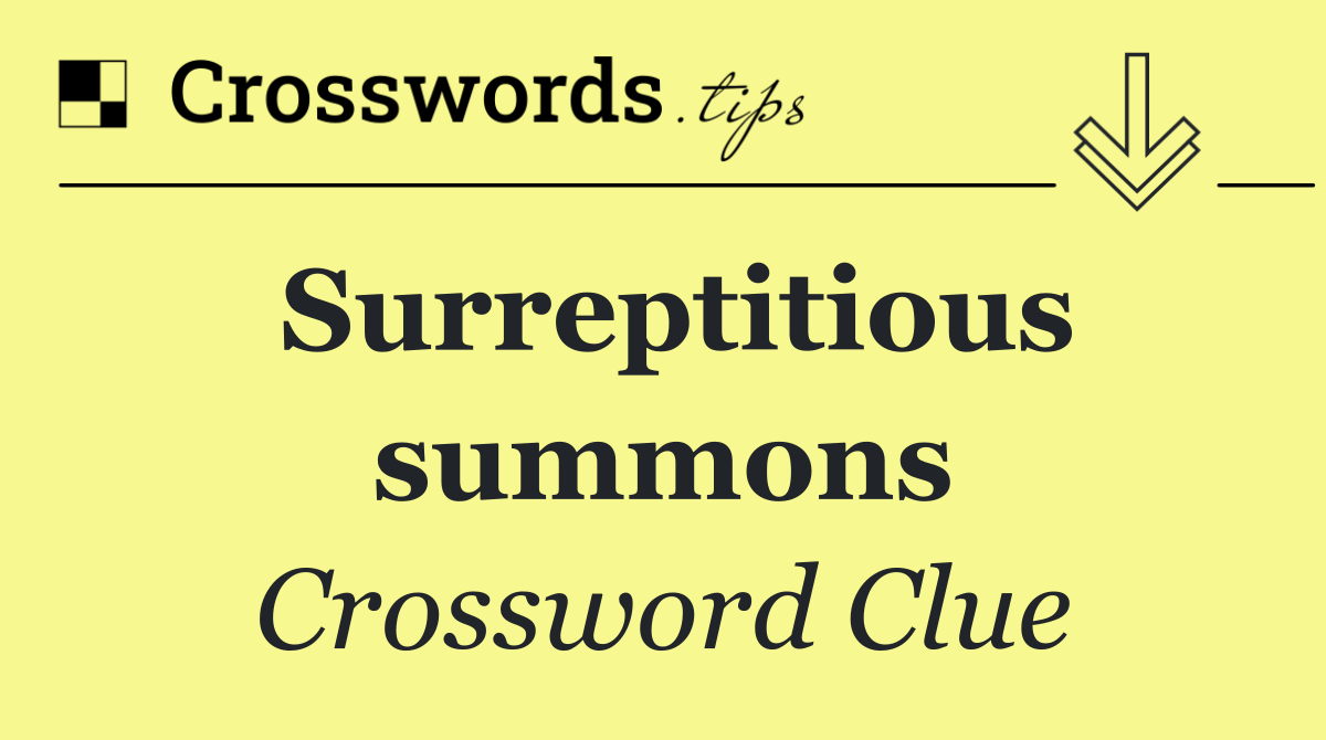 Surreptitious summons
