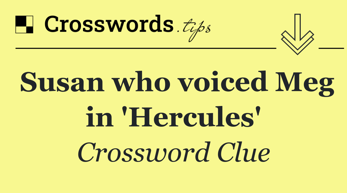 Susan who voiced Meg in 'Hercules'