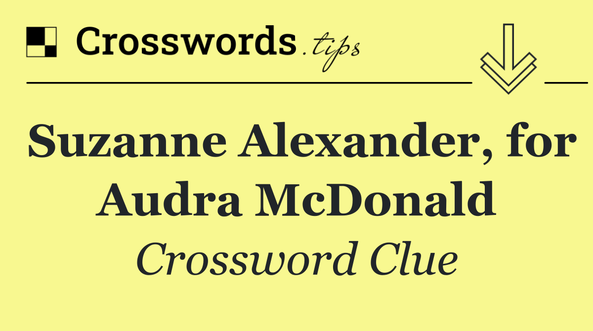 Suzanne Alexander, for Audra McDonald