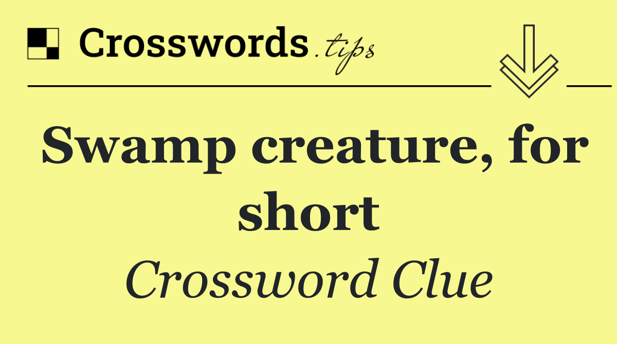 Swamp creature, for short