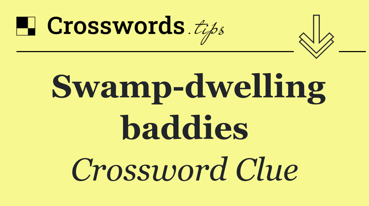 Swamp dwelling baddies