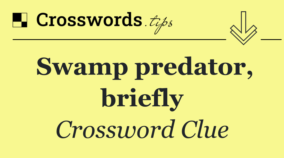 Swamp predator, briefly
