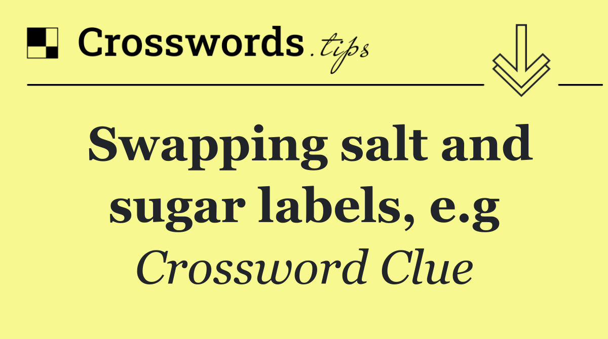 Swapping salt and sugar labels, e.g