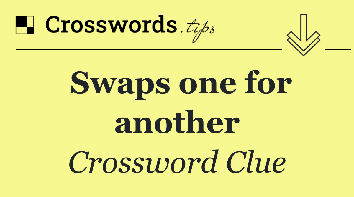 Swaps one for another