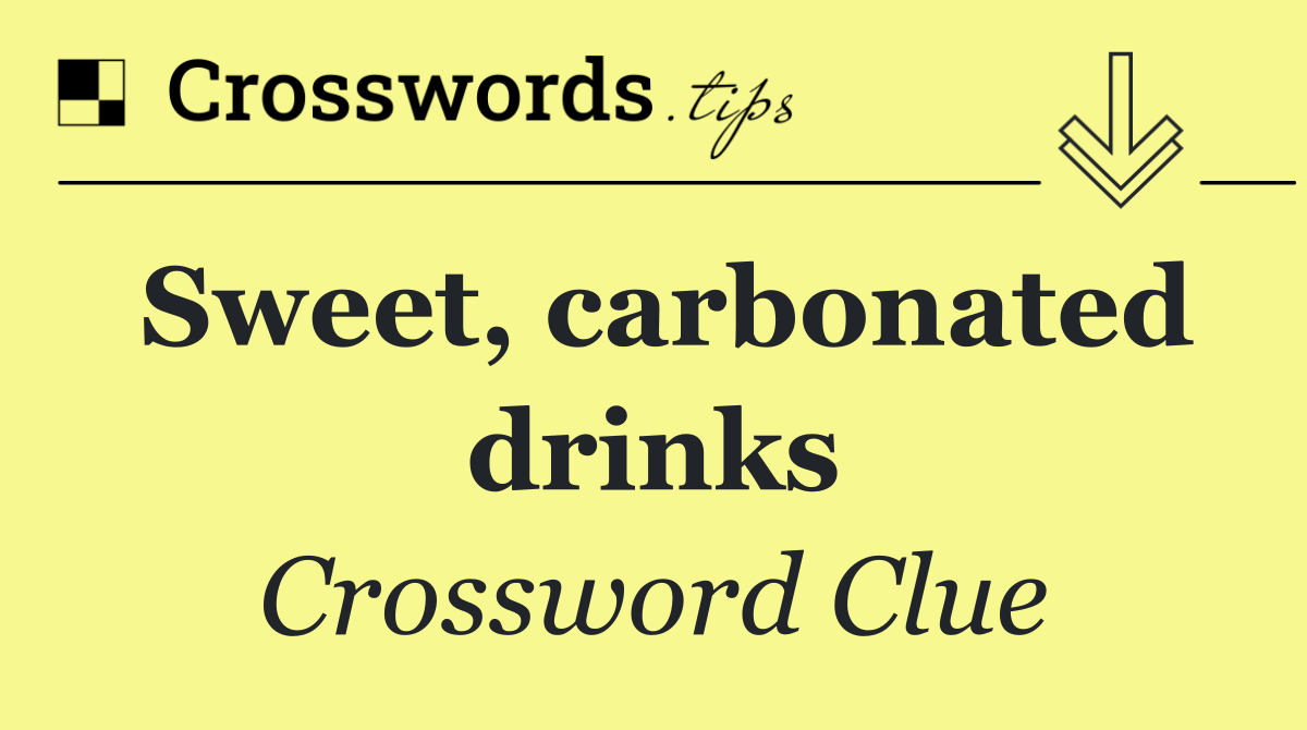 Sweet, carbonated drinks