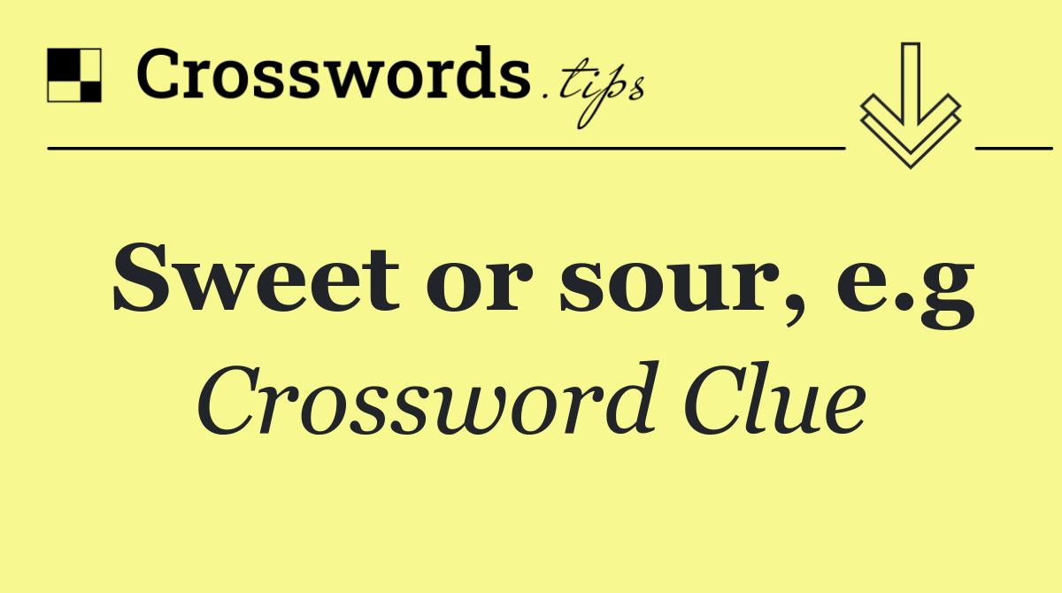 Sweet or sour, e.g