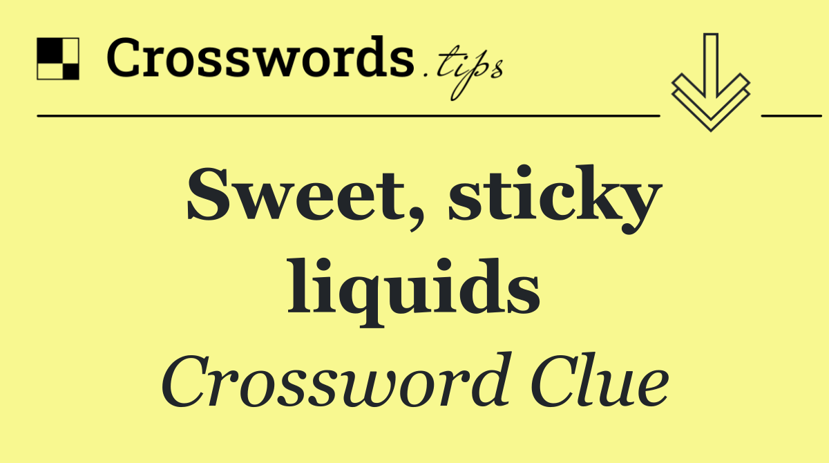 Sweet, sticky liquids