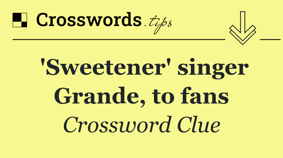'Sweetener' singer Grande, to fans