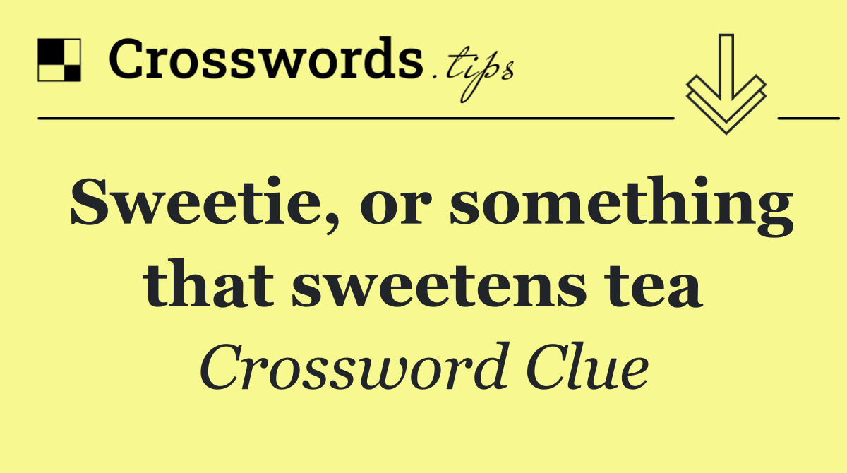 Sweetie, or something that sweetens tea