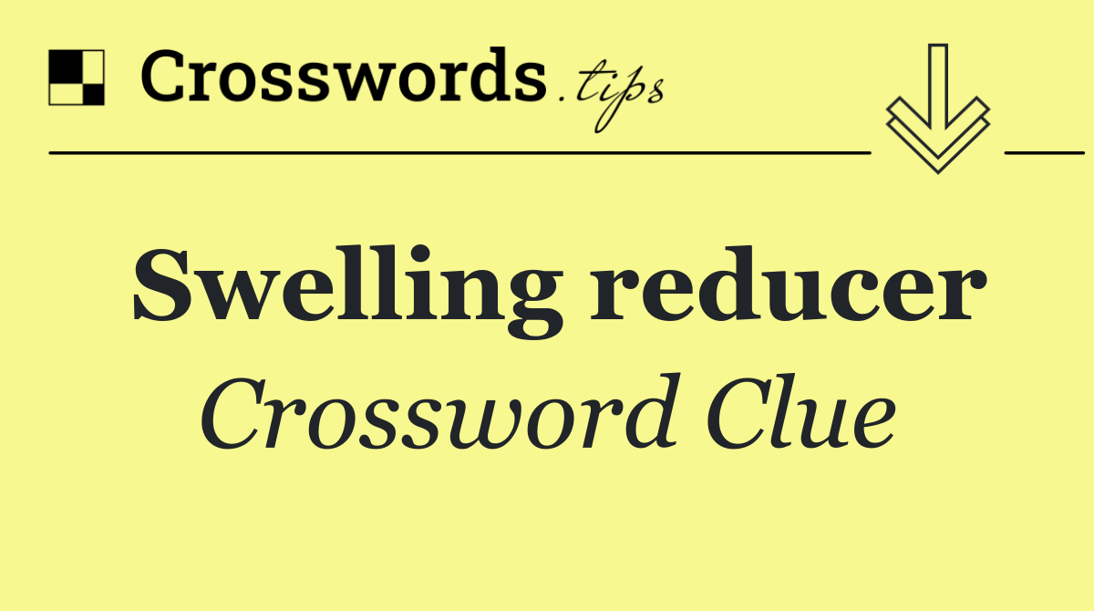 Swelling reducer