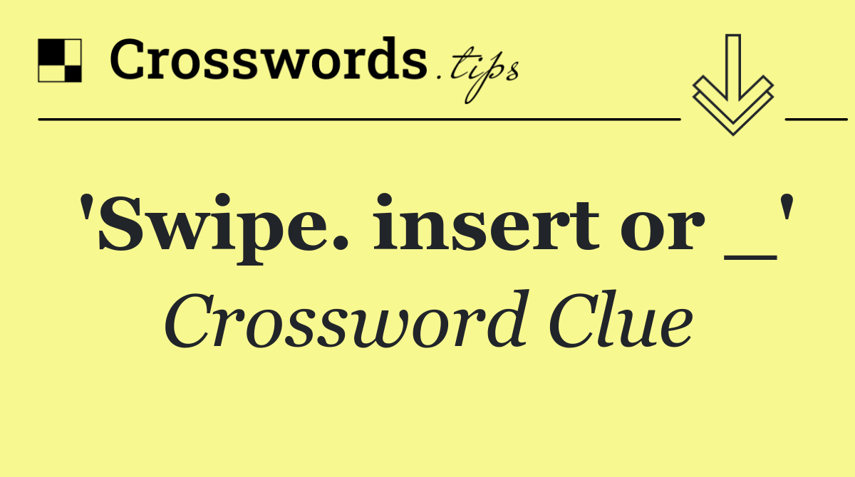 'Swipe. insert or _'