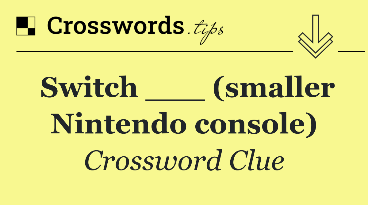 Switch ___ (smaller Nintendo console)