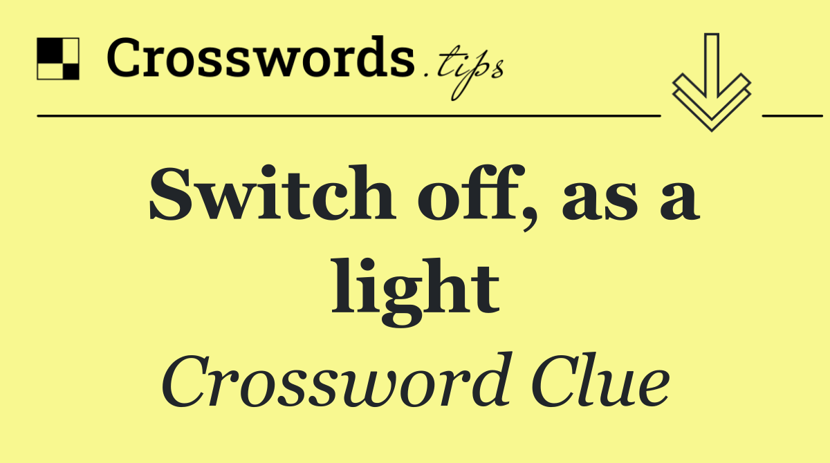 Switch off, as a light