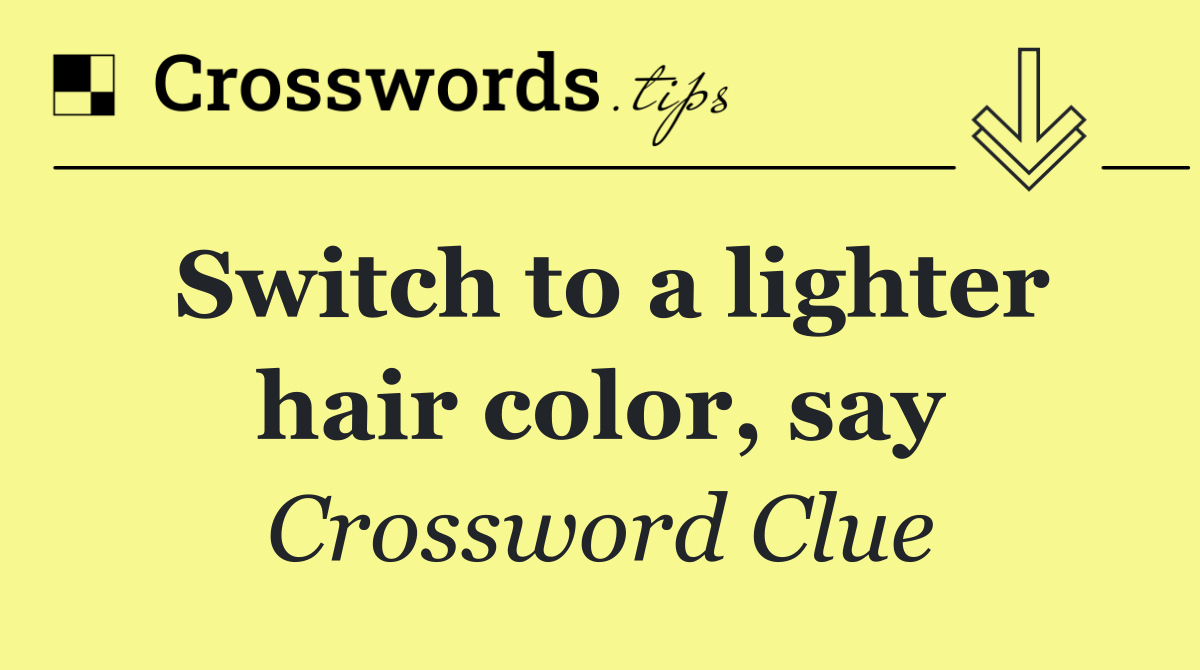 Switch to a lighter hair color, say