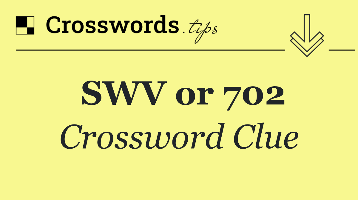 SWV or 702