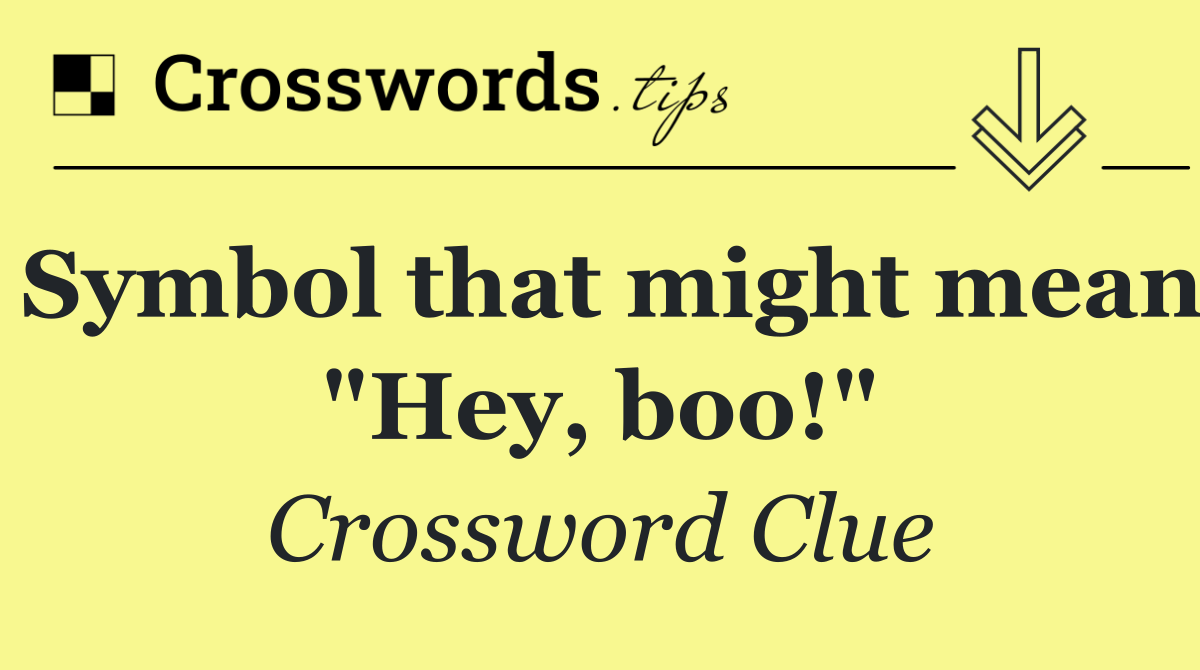 Symbol that might mean "Hey, boo!"