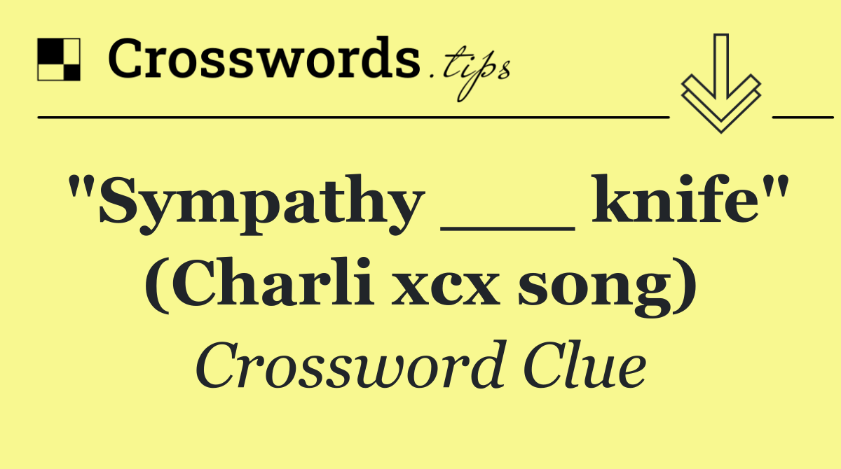 "Sympathy ___ knife" (Charli xcx song)